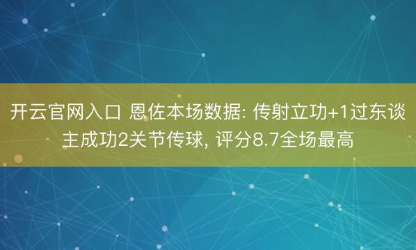 开云官网入口 恩佐本场数据: 传射立功+1过东谈主成功2关节传球， 评分8.7全场最高