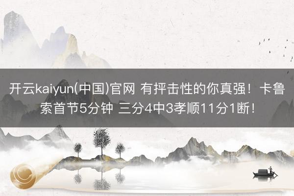 开云kaiyun(中国)官网 有抨击性的你真强！卡鲁索首节5分钟 三分4中3孝顺11分1断！