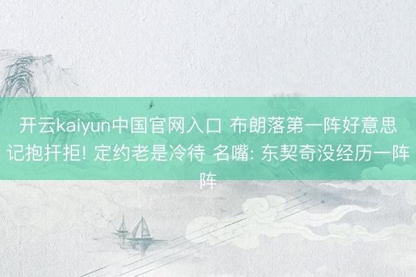 开云kaiyun中国官网入口 布朗落第一阵好意思记抱扞拒! 定约老是冷待 名嘴: 东契奇没经历一阵